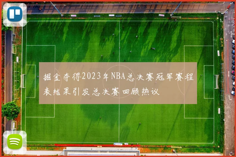 掘金夺得2023年NBA总决赛冠军赛程表结果引发总决赛回顾热议