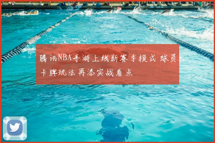 腾讯NBA手游上线新赛季模式 球员卡牌玩法再添实战看点