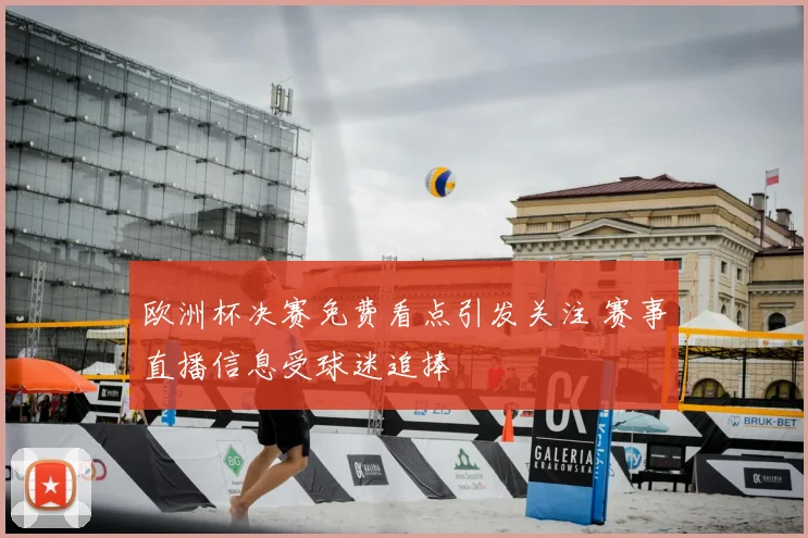 欧洲杯决赛免费看点引发关注 赛事直播信息受球迷追捧