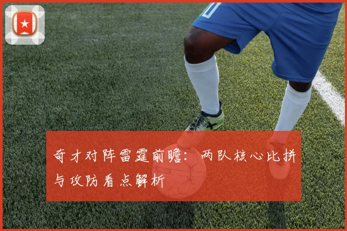 奇才对阵雷霆前瞻:两队核心比拼与攻防看点解析