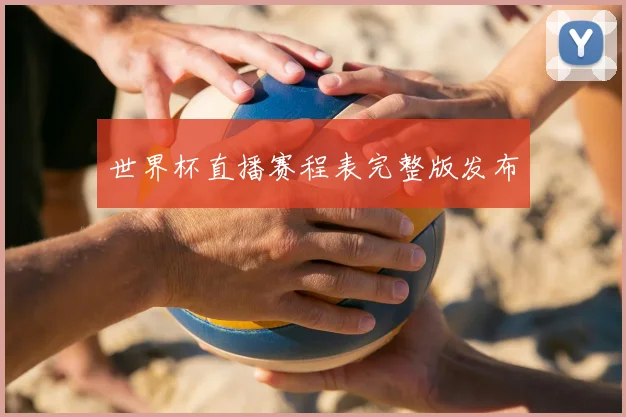 世界杯直播赛程表完整版发布