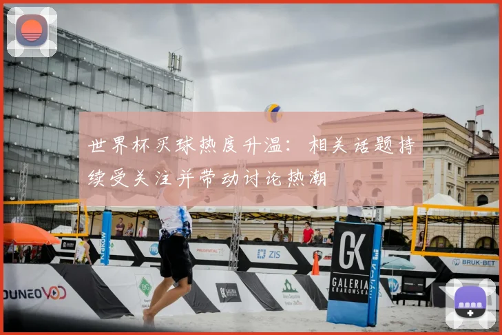 世界杯买球热度升温：相关话题持续受关注并带动讨论热潮
